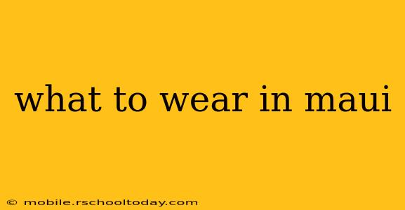 what to wear in maui