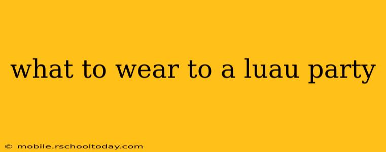what to wear to a luau party