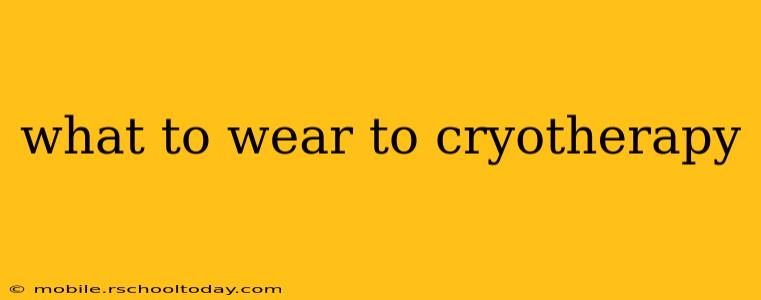 what to wear to cryotherapy