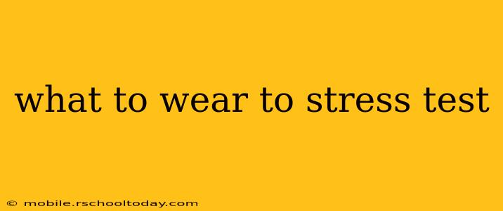 what to wear to stress test
