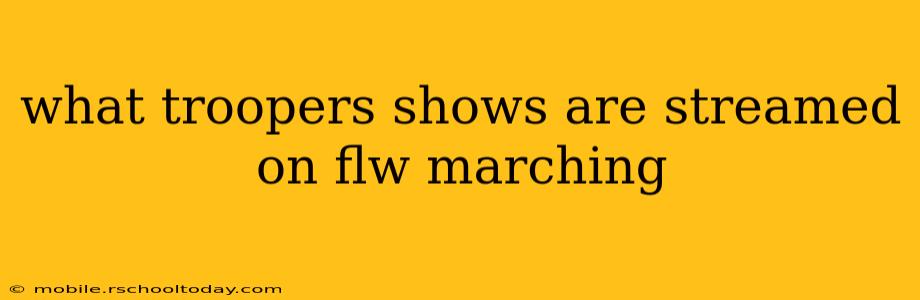 what troopers shows are streamed on flw marching