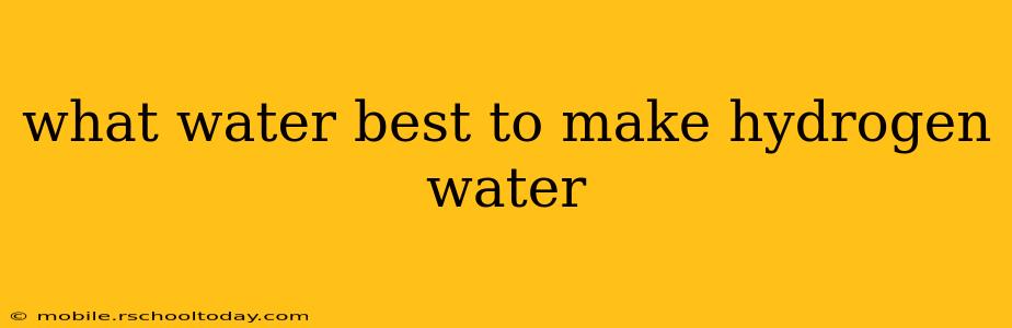 what water best to make hydrogen water