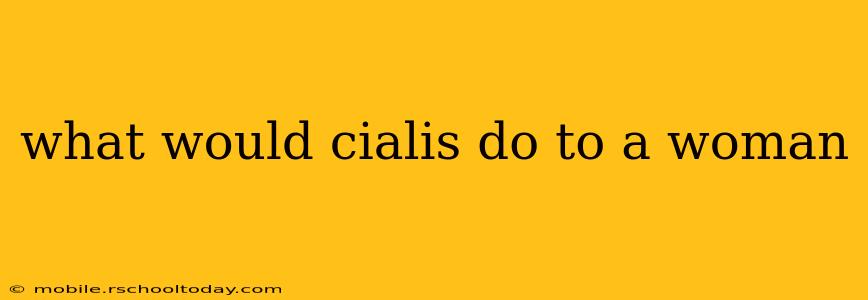 what would cialis do to a woman