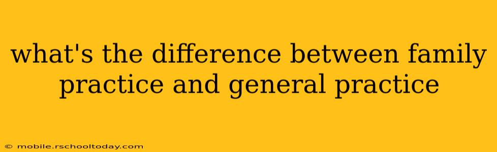 what's the difference between family practice and general practice