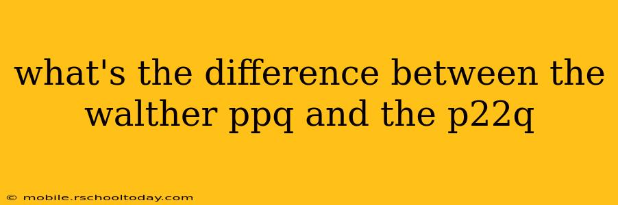what's the difference between the walther ppq and the p22q