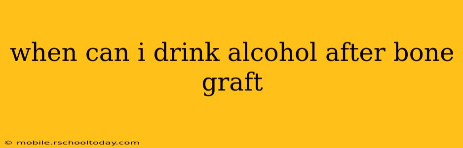 when can i drink alcohol after bone graft