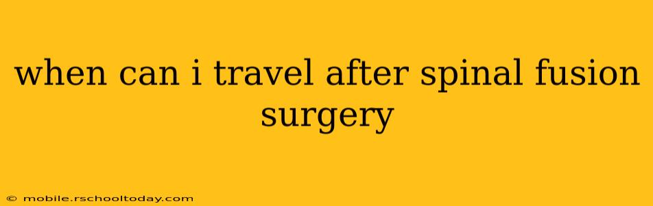 when can i travel after spinal fusion surgery