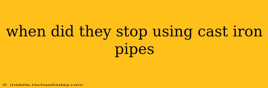 when did they stop using cast iron pipes