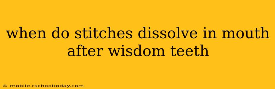 when do stitches dissolve in mouth after wisdom teeth
