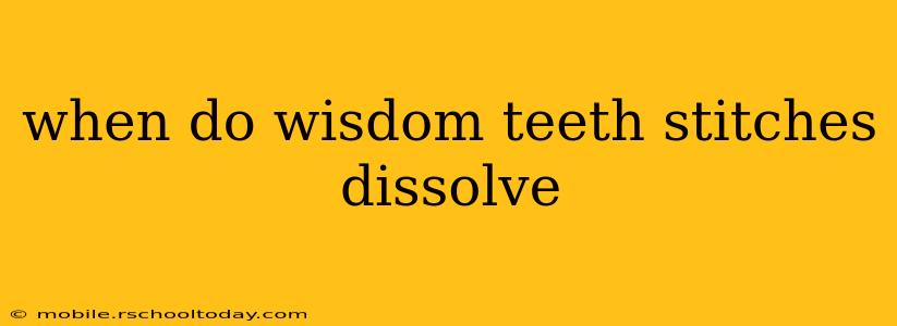 when do wisdom teeth stitches dissolve