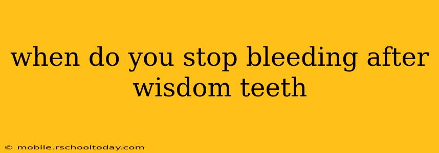 when do you stop bleeding after wisdom teeth