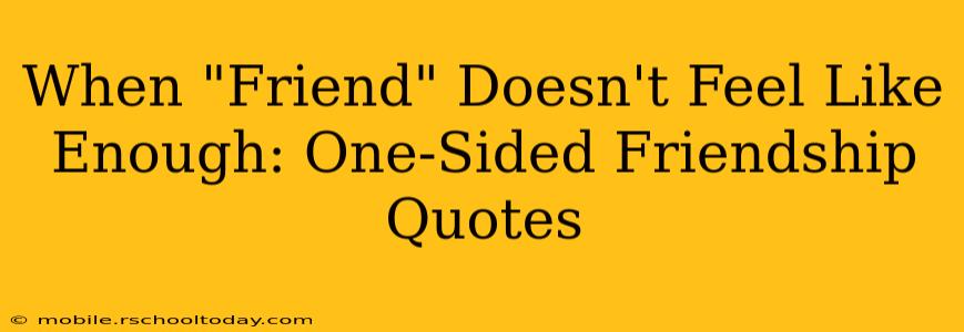 When "Friend" Doesn't Feel Like Enough: One-Sided Friendship Quotes