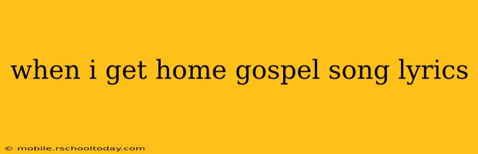 when i get home gospel song lyrics