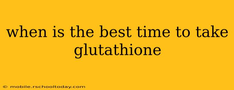 when is the best time to take glutathione