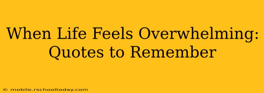 When Life Feels Overwhelming: Quotes to Remember