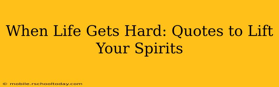 When Life Gets Hard: Quotes to Lift Your Spirits