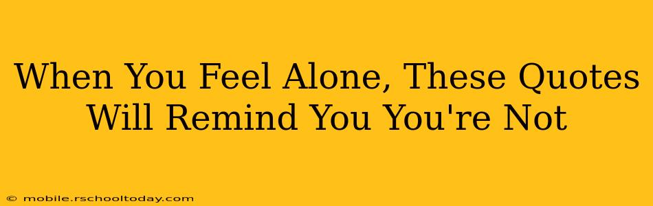 When You Feel Alone, These Quotes Will Remind You You're Not