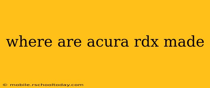 where are acura rdx made