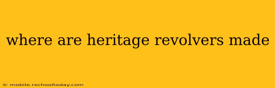 where are heritage revolvers made