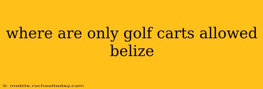 where are only golf carts allowed belize