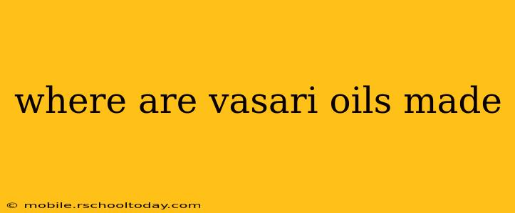 where are vasari oils made