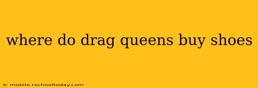 where do drag queens buy shoes