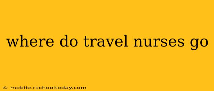 where do travel nurses go
