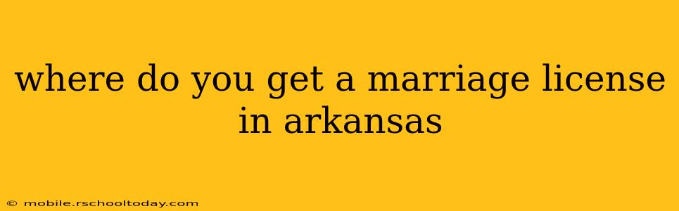where do you get a marriage license in arkansas