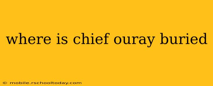 where is chief ouray buried
