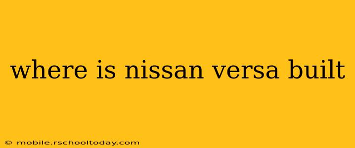 where is nissan versa built