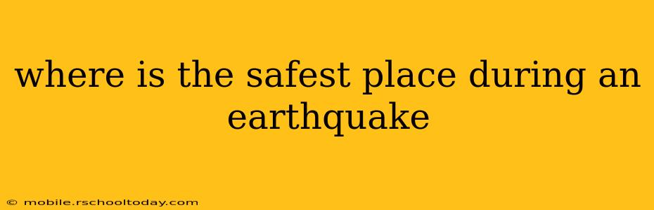 where is the safest place during an earthquake