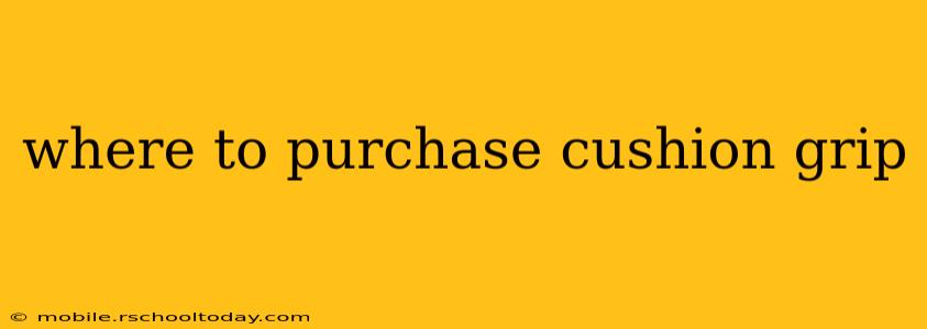 where to purchase cushion grip