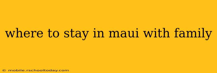 where to stay in maui with family