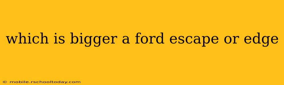 which is bigger a ford escape or edge