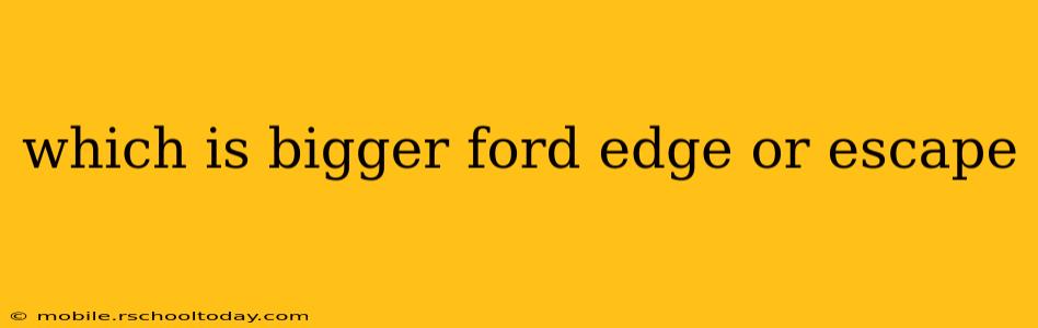 which is bigger ford edge or escape