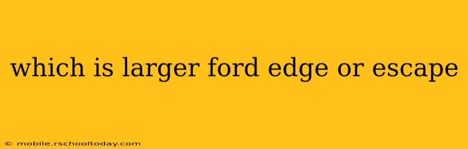 which is larger ford edge or escape