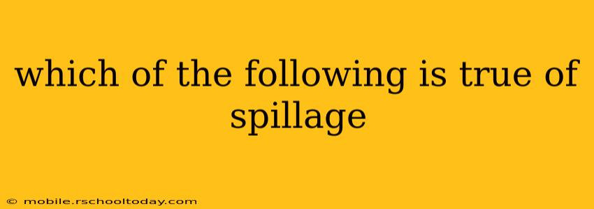 which of the following is true of spillage