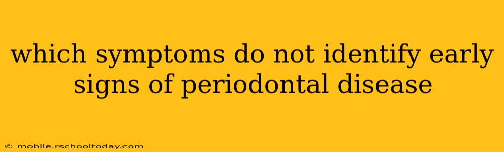 which symptoms do not identify early signs of periodontal disease