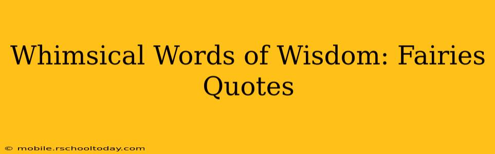 Whimsical Words of Wisdom: Fairies Quotes