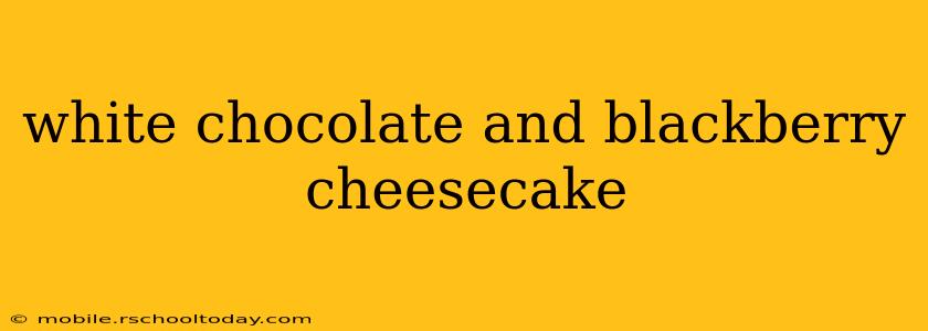 white chocolate and blackberry cheesecake