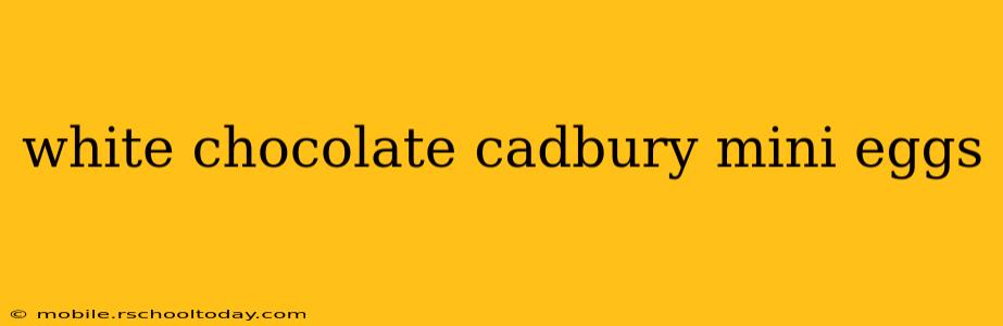 white chocolate cadbury mini eggs