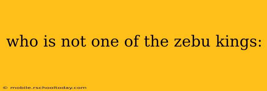 who is not one of the zebu kings: