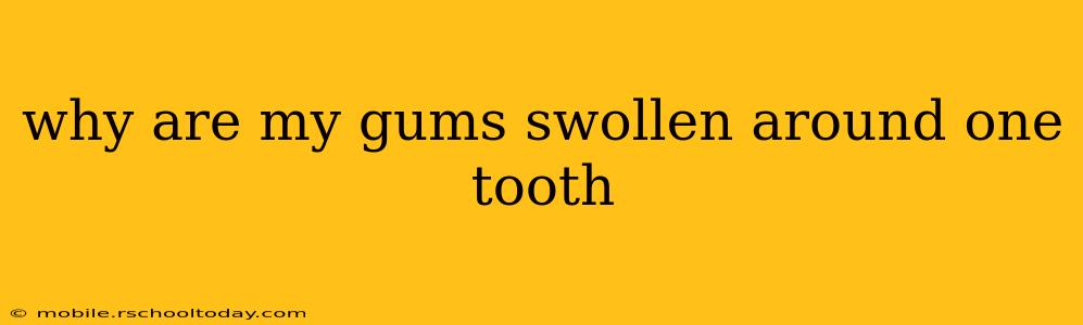 why are my gums swollen around one tooth