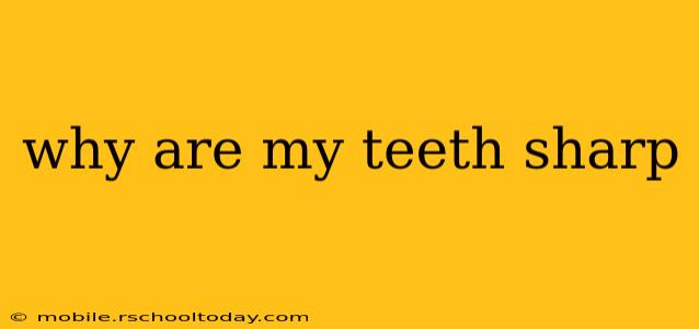 why are my teeth sharp