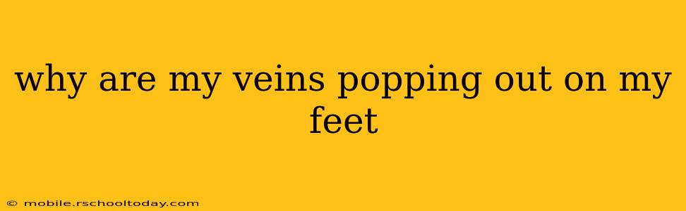 why are my veins popping out on my feet