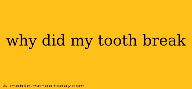 why did my tooth break