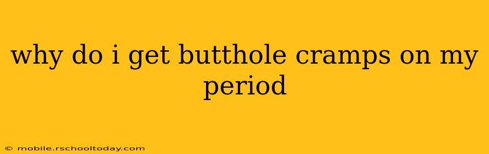 why do i get butthole cramps on my period