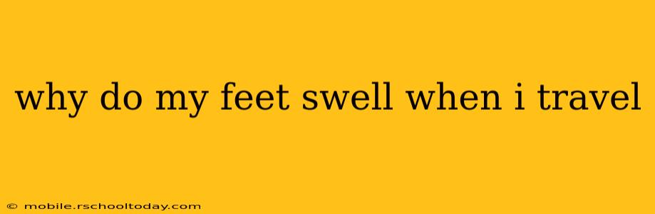 why do my feet swell when i travel