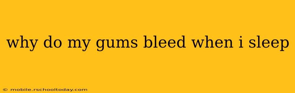 why do my gums bleed when i sleep