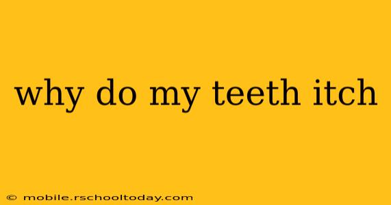 why do my teeth itch